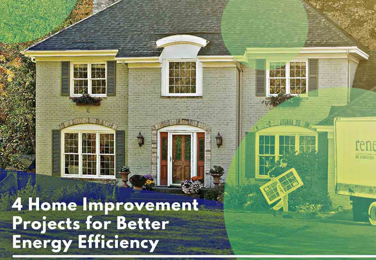 4 Home Improvement Projects for Better Energy Efficiency