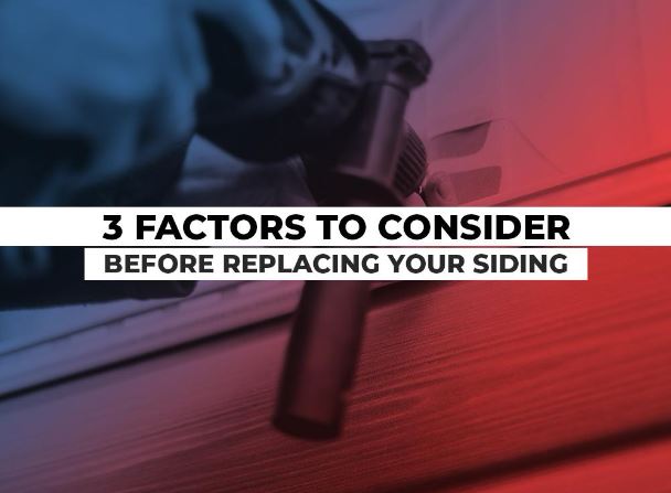 3 Factors to Consider Before Replacing Your Siding